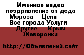 Именное видео-поздравление от деда Мороза  › Цена ­ 70 - Все города Услуги » Другие   . Крым,Жаворонки